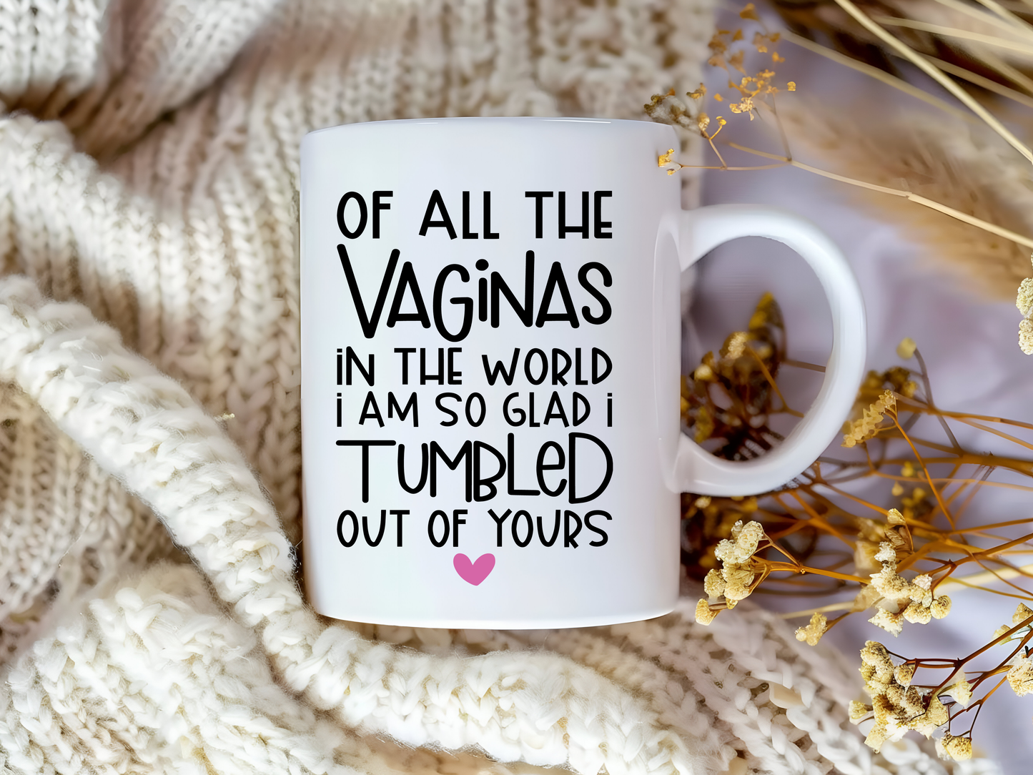 Out of All the Vaginas… I’m Glad It Was Yours – Funny Coffee Mug