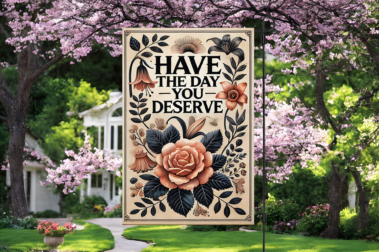 Have the Day You Deserve Garden Flag