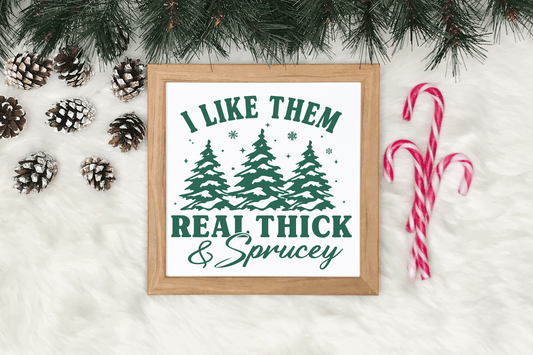 I Like Them Real Thick & Sprucey Sign