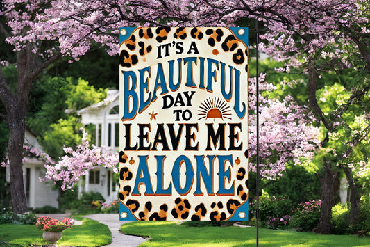 It's a Beautiful Day to Leave Me Alone Garden Flag