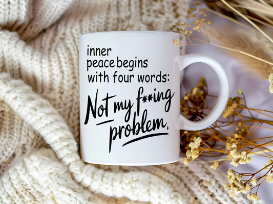 Your Inner Peace Is Not My Problem – Sassy Coffee Mug